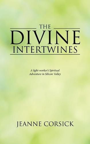 Cover image for The Divine Intertwines: A Light-Worker's Spiritual Adventure in Silicon Valley