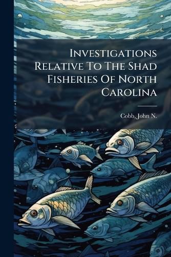 Cover image for Investigations Relative to the Shad Fisheries of North Carolina