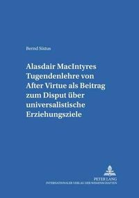 Cover image for Alasdair Macintyres Tugendenlehre Von  After Virtue  ALS Beitrag Zum Disput Ueber Universalistische Erziehungsziele