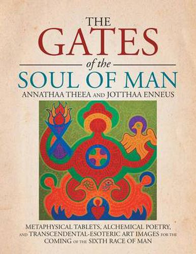 Cover image for The Gates of the Soul of Man: Metaphysical Tablets, Alchemical Poetry, and Transcendental-Esoteric Art Images for the Coming of the Sixth Race of Ma