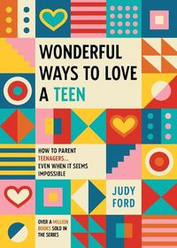 Cover image for Wonderful Ways to Love a Teen: How to Parent Teenagers...Even When It Seems Impossible