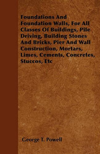 Foundations And Foundation Walls, For All Classes Of Buildings, Pile Driving, Building Stones And Bricks, Pier And Wall Construction, Mortars, Limes, Cements, Concretes, Stuccos, Etc