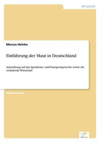 Cover image for Einfuhrung der Maut in Deutschland: Auswirkung auf das Speditions- und Transportgewerbe sowie die verladende Wirtschaft