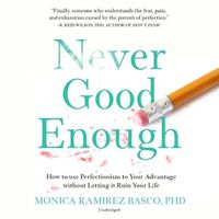 Cover image for Never Good Enough: How to Use Perfectionism to Your Advantage Without Letting It Ruin Your Life
