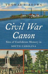 Cover image for Civil War Canon: Sites of Confederate Memory in South Carolina