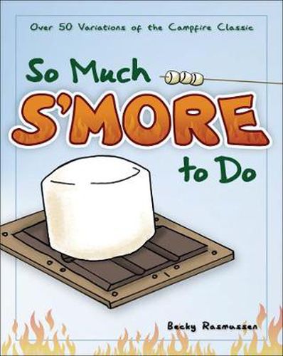 Cover image for So Much S'more to Do: Over 50 Variations of the Campfire Classic