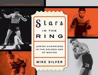 Cover image for Stars in the Ring: Jewish Champions in the Golden Age of Boxing: A Photographic History