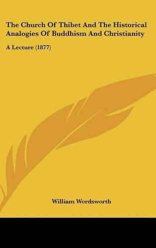 Cover image for The Church of Thibet and the Historical Analogies of Buddhism and Christianity: A Lecture (1877)