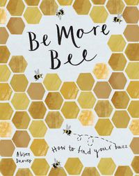 Cover image for Be More Bee: How to Find Your Buzz