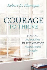 Cover image for Courage to Thrive: Finding Joy and Hope in the Midst of Mental Health Struggles