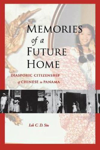 Cover image for Memories of a Future Home: Diasporic Citizenship of Chinese in Panama