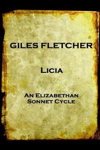 Cover image for Giles Fletcher - Licia: or, Poems in Honour of the Admirable and Singular Virues of His Lady, To the Imitation of the Best Latin Poets and Others