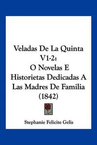 Cover image for Veladas de La Quinta V1-2: O Novelas E Historietas Dedicadas a Las Madres de Familia (1842)