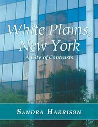 Cover image for White Plains, New York: A City of Contrasts