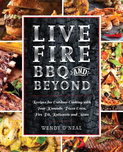 Cover image for Live Fire Bbq And Beyond: Recipes for Outdoor Cooking with Your Kamado, Pizza Oven, Fire Pit, Rotisserie and More