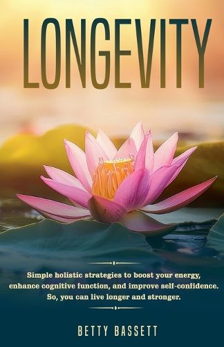 Cover image for Longevity, Simple Holistic Strategies to boost your energy, enhance cognitive function, and improve self -esteem So, you can live longer and stronger