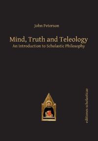 Cover image for Mind, Truth and Teleology: An Introduction to Scholastic Philosophy