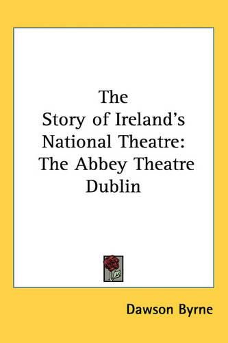 Cover image for The Story of Ireland's National Theatre: The Abbey Theatre Dublin