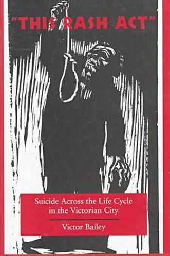 Cover image for 'This Rash Act': Suicide Across the Life Cycle in the Victorian City