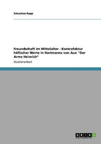 Cover image for Freundschaft im Mittelalter - Kontrafaktur hoefischer Werte in Hartmanns von Aue Der Arme Heinrich