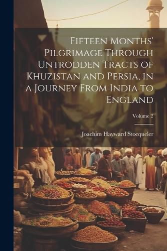 Cover image for Fifteen Months' Pilgrimage Through Untrodden Tracts of Khuzistan and Persia, in a Journey From India to England; Volume 2