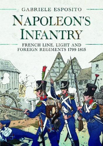 Napoleon's Infantry: French Line, Light and Foreign Regiments 1799 1815