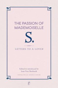 Cover image for The Passion of Mademoiselle S.: Letters to a Lover