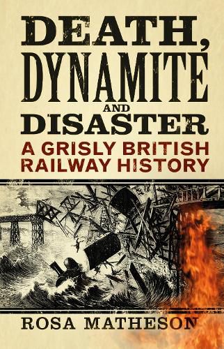 Cover image for Death, Dynamite and Disaster: A Grisly British Railway History