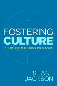 Cover image for Fostering Culture: A Leader's Guide to Purposefully Shaping Culture