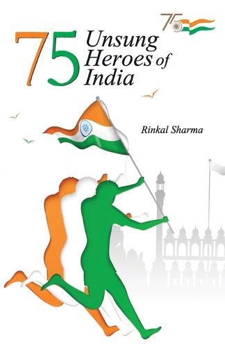 Cover image for 75 Unsung Heroes of India