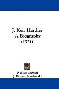 Cover image for J. Keir Hardie: A Biography (1921)