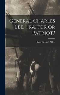 Cover image for General Charles Lee, Traitor or Patriot?