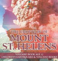 Cover image for The Eruption of Mount St. Helens - Volcano Book Age 12 Children's Earthquake & Volcano Books