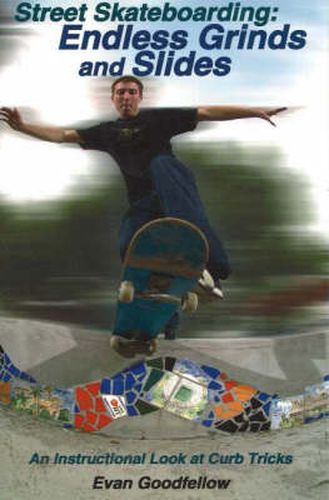 Street Skateboarding: Endless Grinds and Slides: An Instructional Look at Curb Tricks