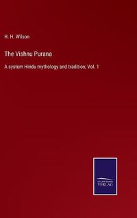 Cover image for The Vishnu Purana: A system Hindu mythology and tradition; Vol. 1