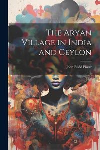 Cover image for The Aryan Village in India and Ceylon