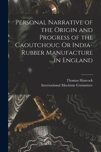 Cover image for Personal Narrative of the Origin and Progress of the Caoutchouc Or India-Rubber Manufacture in England