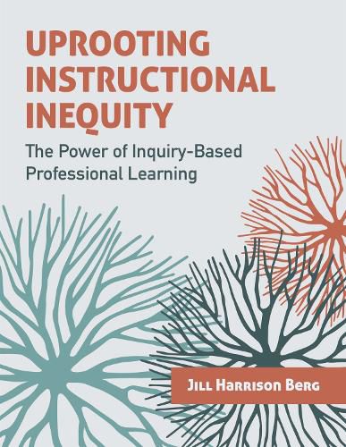 Cover image for Uprooting Instructional Inequity: The Power of Inquiry-Based Professional Learning