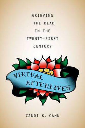 Cover image for Virtual Afterlives: Grieving the Dead in the Twenty-First Century