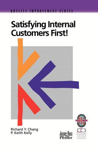 Satisfying Internal Customers First: A Practical Guide to Improving Internal and External Customer Satisfaction