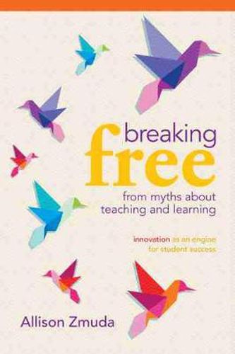 Cover image for Breaking Free from Myths About Teaching and Learning: Innovation as an Engine for Student Success