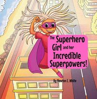 Cover image for The Superhero Girl and Her Incredible Superpowers!