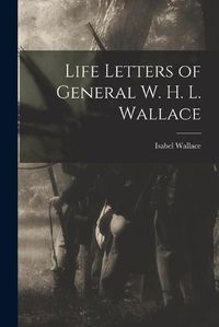 Cover image for Life Letters of General W. H. L. Wallace