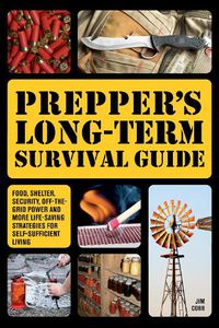 Cover image for Prepper's Long-term Survival Guide: Food, Shelter, Security, Off-the-Grid Power and More Life-Saving Strategies for Self-Sufficient Living