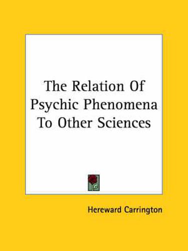 Cover image for The Relation of Psychic Phenomena to Other Sciences