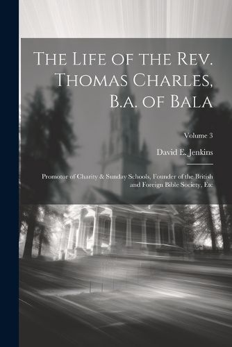 The Life of the Rev. Thomas Charles, B.a. of Bala