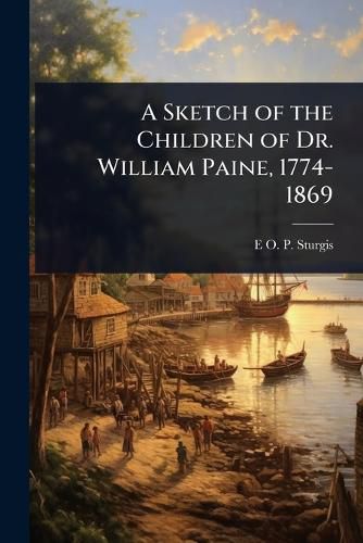 Cover image for A Sketch of the Children of Dr. William Paine, 1774-1869