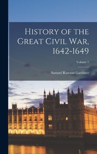 Cover image for History of the Great Civil War, 1642-1649; Volume 1