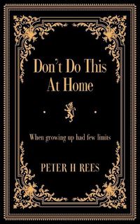 Cover image for Don't Do This At Home: When growing up had few limits