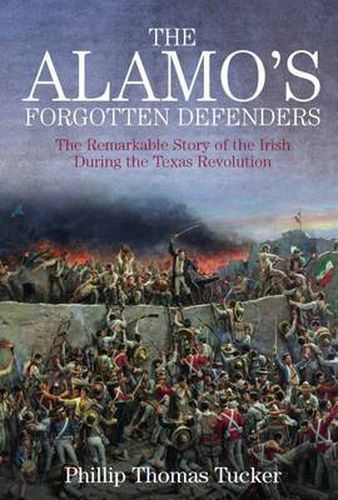 The Alamo's Forgotten Defenders: The Remarkable Story of the Irish During the Texas Revolution